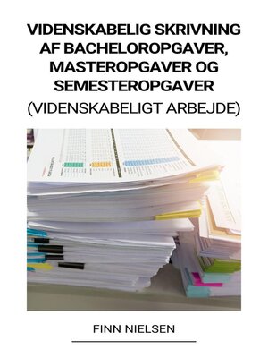cover image of Videnskabelig Skrivning af Bacheloropgaver,  Masteropgaver og  Semesteropgaver  (Videnskabeligt Arbejde)